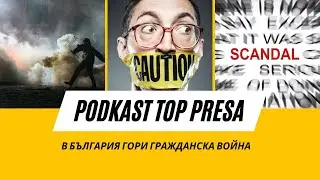 PODKAST TOPPRESA - В България ври гражданска война!