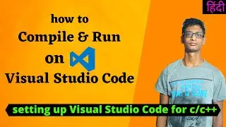 how to compile and run on visual studio code | setup visual studio code for c/c++ | in hindi | 2020