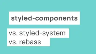 Styled-Components vs. Styled-System vs. Rebass