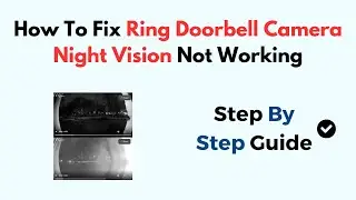 How To Fix Ring Doorbell Camera Night Vision Not Working