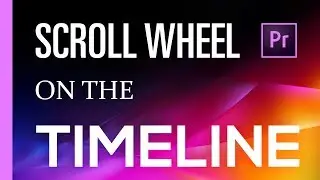 Using The Scroll Wheel On The Timeline | Premiere Pro CC 2018