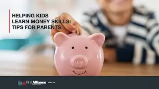 Helping Kids Learn Money Skills | Tips For Parents | First Alliance Credit Union