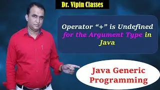 Java OOPS -36: Operator + is Undefined for the Argument Type Java | Java Generics | Dr Vipin Classes