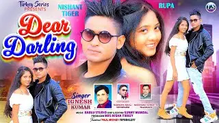 Dear Darling | New Nagpuri Song 2023-24 | Singer Ignesh Kumar | Actor Nishant Tiger & Rupa