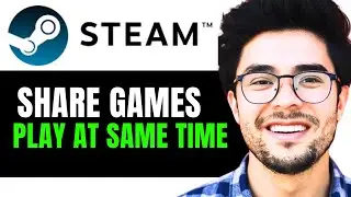 How to Share Games on Steam and Play at the Same Time (Full Guide)