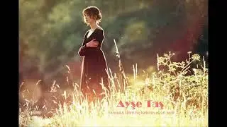 Ayşe Taş ~ Sormadın hâlimi hiç kalbimin esrarı nedir