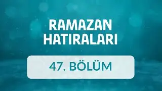 Erol Erdoğan - Ramazan Hatıraları 47.Bölüm