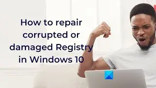 How to fix corrupt Registry in Windows 10