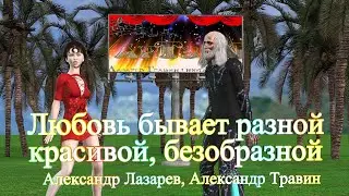 Любовь бывает разной - красивой, безобразной... Александр Лазарев, Александр Травин арТзаЛ