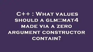 C++ : What values should a glm::mat4 made via a zero argument constructor contain?
