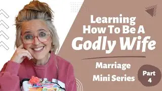 Being a Godly Wife || Marriage Series, Part 4