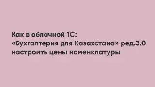 Как в облачной 1С: «Бухгалтерия для Казахстана» ред.3.0 настроить цены номенклатуры