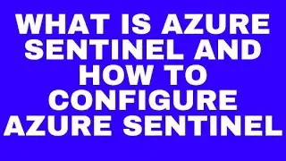What is Azure Sentinel and How to Configure Azure Sentinel