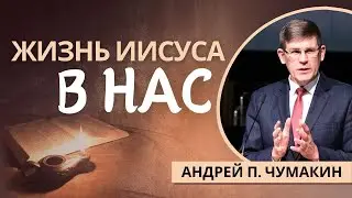 1. Жизнь Иисуса в нас  —  Андрей П. Чумакин (2 Кор.4:10-11)