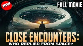 CLOSE ENCOUNTERS - WHO REPLIED TO OUR MESSAGES INTO SPACE? | Full SCI-FI Documentary HD