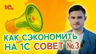 Как сэкономить на 1С - Совет Третий