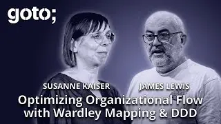 Optimizing Organizational Flow with Wardley Mapping & DDD • Susanne Kaiser & James Lewis • GOTO 2024