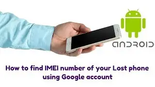 How to find your lost mobile IMEI Number using Google account