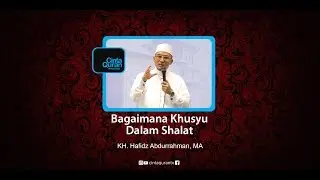 Bagaimana Khusyu dalam Shalat? - KH. Hafidz Abdurrahman, MA