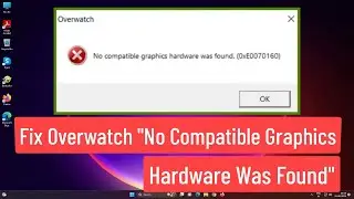 Fix Overwatch "No Compatible Graphics Hardware Was Found"