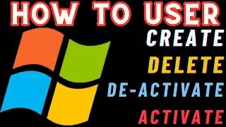 How to Create or Delete, Deactivate or Activate User in Windows 10/11