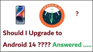 Should I Upgrade to Android 14 ?