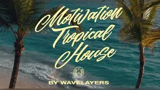 Motivation Tropical House Music For Video Background – by wavelayers music