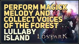 Perform Magick Melody and collect Voices of the Forest Lost Ark