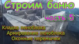 БАНЯ new, своими руками. часть5 Армирование пеноблока. Перемычки.