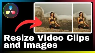 How to Resize Video Clips and Images in DaVinci Resolve