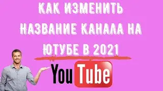 Как Изменить Название Канала на Ютубе в 2021