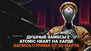 ДОБИВАЕМ ATOMIC HEART НА МАКСИМАЛЬНОЙ СЛОЖНОСТИ