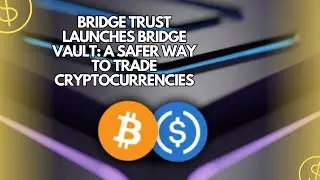Bridge Trust Launches Bridge Vault: A Safer Way to Trade Cryptocurrencies