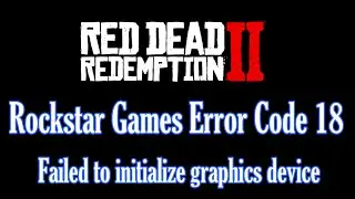 Fix Rockstar Games Error Code 18 Failed to initialize graphics device in Red Dead Redemption 2