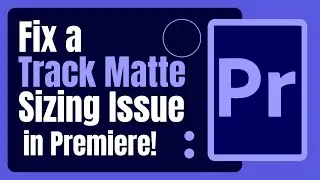 Fix a Track Matte Sizing Issue in Premiere