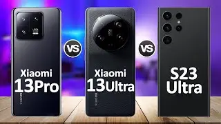 Xiaomi 13 Ultra VS Samsung S23 Ultra VS Xiaomi 13 Pro