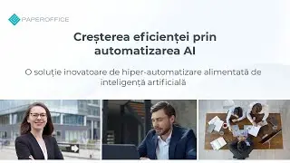 Inovație în hiper-automatizare cu ajutorul IA / Creșterea eficienței cu PaperOffice AI