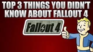 TOP 3 Things You Didn't Know About Fallout 4