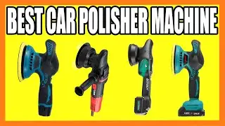Top 5 Best Car Polisher Machine in 2024