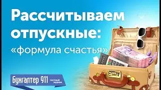 Отпуск. Рассчитываем отпускные в 2017. Видеоурок Бухгалтер 911