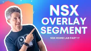 How to Create and Use an NSX Overlay Segment | NSX Home Lab Part 17