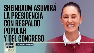 #PuntosYComas ¬ Sheinbaum asumirá la Presidencia con respaldo popular y del Congreso