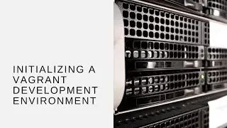 Initializing a Vagrant Development Environment