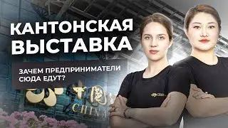 КАНТОНСКАЯ ВЫСТАВКА: ЗАЧЕМ ПРЕДПРИНИМАТЕЛИ СО ВСЕГО МИРА СЮДА ЕДУТ?