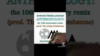 ANTHROPOLOGY 10 YEAR REMIX COMING SOON (prod. The Living Tombstone)