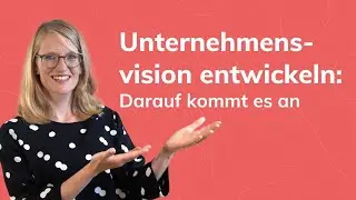 Unternehmensvision entwickeln: Darauf kommt es an