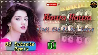 Hawa Hawa ||Hindi Old Dj Hot Dance||New Dj Song||Dj Subrata Remix 🔥