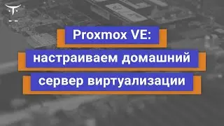 Proxmox VE: настраиваем домашний сервер виртуализации // Занятие «Специализация Administrator Linux»