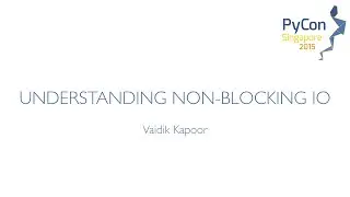 Understanding Non blocking IO - PyCon SG 2015
