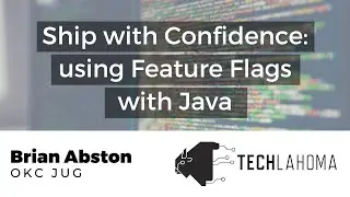 Ship with Confidence: using Feature Flags with Java - Brian Abston: OKC JUG